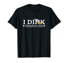 Load image into Gallery viewer, Funny Pickleball Pun-I Dink Therefore I Am shirt
