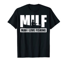 Load image into Gallery viewer, MILF Man I Love Fishing T-Shirt Funny Fisherman Fishing Gift
