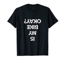 Load image into Gallery viewer, Is My Bike Okay Funny Biker Tee Shirt
