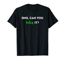 Load image into Gallery viewer, DNS, Can You Dig It? Funny Sysadmin Geeky Networking T-Shirt
