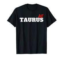 Load image into Gallery viewer, Taurus Af (As Fuck) Zodiac Sign Astrology Gift T-Shirt

