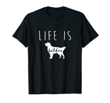Load image into Gallery viewer, Golden Retriever Dog Life is Golden T Shirt

