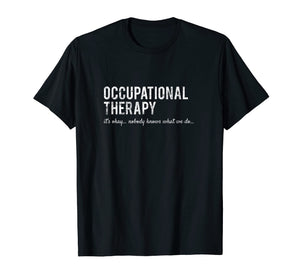 Funny Occupational Therapist Gifts- Nobody Knows Shirt