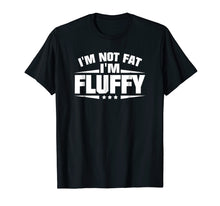 Load image into Gallery viewer, I&#39;m Not Fat I&#39;m Fluffy Funny T-Shirt
