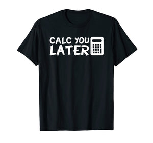 Calc You Later Funny Design Accountant Saying Shirt Gift