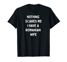 Load image into Gallery viewer, Nothing scares me I have a Romanian wife T-shirt
