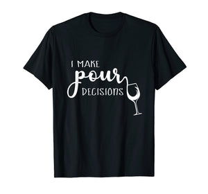 I Make Pour Decisions T-Shirt