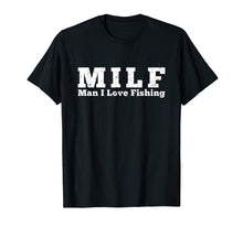 Load image into Gallery viewer, MILF Man I Love Fishing T-Shirt
