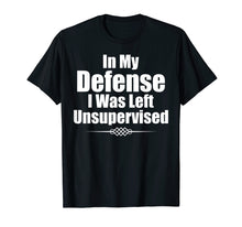 Load image into Gallery viewer, Funny In My Defense I Was Left Unsupervised T-Shirt
