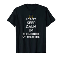 Load image into Gallery viewer, I Can&#39;t Keep Calm I&#39;m The Mother Of The Bride Wedding Shirts
