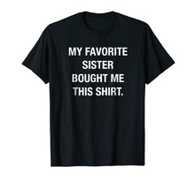 Load image into Gallery viewer, My Favorite Sister Bought Me This Shirt Funny T-Shirt
