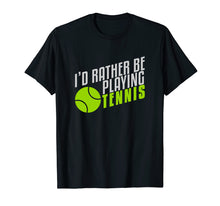 Load image into Gallery viewer, Funny I&#39;d rather be playing tennis T-shirt
