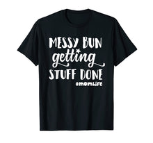 Load image into Gallery viewer, Messy Bun Getting Stuff Done Mom Life Shirts
