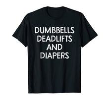 Load image into Gallery viewer, Dumbbells Deadlifts And Diapers Shirt Funny Parenting Shirt
