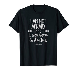 I Am Not Afraid. I Was Born to Do This Inspirational T-Shirt