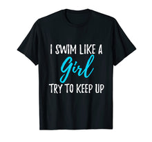 Load image into Gallery viewer, I Swim Like A Girl Try To Keep Up T-Shirt Swimmer Gift
