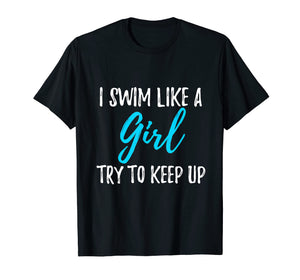I Swim Like A Girl Try To Keep Up T-Shirt Swimmer Gift