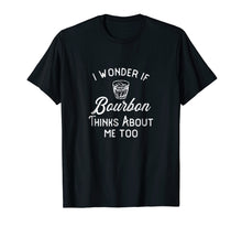 Load image into Gallery viewer, I Wonder If Bourbon Thinks About Me Too T-Shirt
