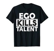 Load image into Gallery viewer, Ego Kills Talent T-Shirt Cool Humble &amp; Kind Person Gift Tee
