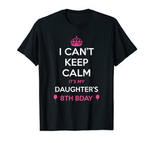 Load image into Gallery viewer, I Cant Keep Calm Its My Daughters 8th Birthday Shirt
