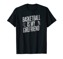 Load image into Gallery viewer, Basketball Is My Girlfriend T-Shirt
