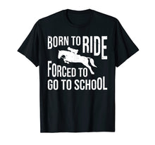 Load image into Gallery viewer, Born to ride forced to go to school tee shirt love horse
