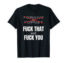 Load image into Gallery viewer, Forgive &amp; Forget Fuck That and Fuck You T Shirt
