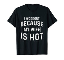 Load image into Gallery viewer, I Workout Because My Wife Is Hot Gym Funny T-Shirts
