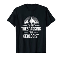 Load image into Gallery viewer, I'm Not Trespassing I'm A Geologist Shirt - Geology Gift
