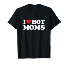 Load image into Gallery viewer, I Love Hot Moms T Shirt
