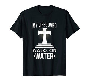 My Lifeguard Walks On Water Christian Message T-Shirt
