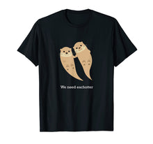 Load image into Gallery viewer, We Need Eachotter T-shirt with Two Cute Otters
