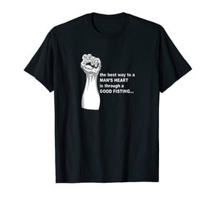 Best Way To a Man's Heart is Through a Good Fisting T Shirt