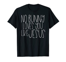 Load image into Gallery viewer, No Bunny Loves You Like Jesus Easter Shirt Cute Kids Hunt
