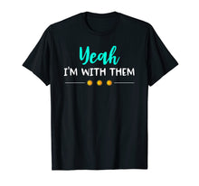 Load image into Gallery viewer, Yeah Im With Them T Shirt Funny Family Vacation Reunion
