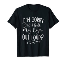 Load image into Gallery viewer, I'm sorry, did i roll my eyes out loud funny t shirt

