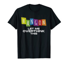 Load image into Gallery viewer, Hang On Let Me Overthink This Tshirt Thinking Gift Idea
