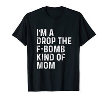 Load image into Gallery viewer, I'm A Drop The F-Bomb Kind Of Mom - Funny Mother's Day Shirt
