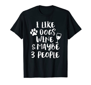 I LIKE DOGS WINE & MAYBE 3 PEOPLE Funny Sarcasm Shirt Mom