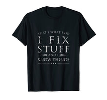 Load image into Gallery viewer, I Fix Stuff and I Know Things Shirt, Funny Sarcastic Gift
