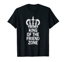 Load image into Gallery viewer, King Of The Friend Zone, Single AF Gag Gift Meme T-Shirt
