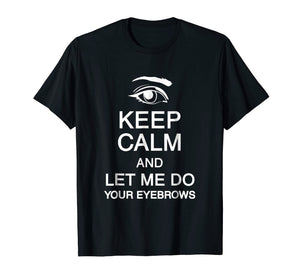 Keep Calm And Let Me Do Your Eyebrows Microblading Shirt