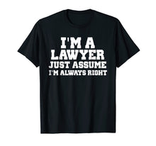 Load image into Gallery viewer, I&#39;m A Lawyer Just Assume I&#39;m Always Right Shirt Funny Tshirt
