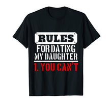 Load image into Gallery viewer, Rules For Dating My Daughter Shirt You Can't Dad Tee
