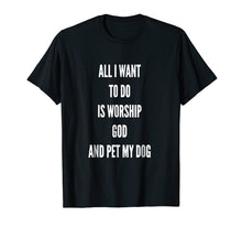 Load image into Gallery viewer, All I Want to Do Worship God Pet My Dog,Love,Cute T-Shirt
