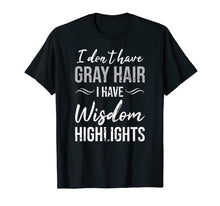 Load image into Gallery viewer, I Don't Have Gray Hair I Have Wisdom Highlights Gift T-Shirt
