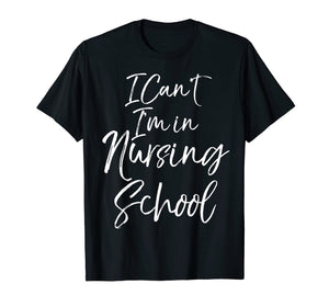 Funny Nurse Student Gift Women I Can't I'm in Nursing School T-Shirt