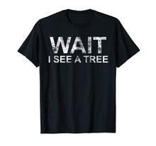 Load image into Gallery viewer, Forester TShirt I Wait I See A Tree Funny Forestry Quote
