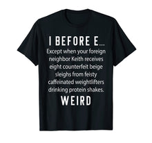 Load image into Gallery viewer, Fun English Teacher Gift - I Before E Weird Spelling Shirt
