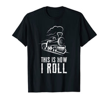 Load image into Gallery viewer, This Is How I Roll Train T Shirt Funny Train Lover Gift Rail
